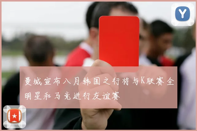 曼城宣布八月韩国之行将与K联赛全明星和马竞进行友谊赛