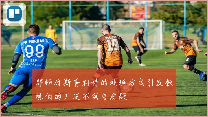 邓顿对斯普利特的处理方式引发教练们的广泛不满与质疑