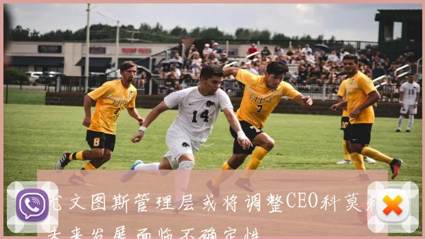 尤文图斯管理层或将调整CEO科莫利未来发展面临不确定性